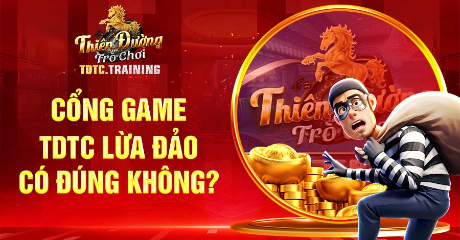 Cổng game TDTC lừa đảo có đúng không?